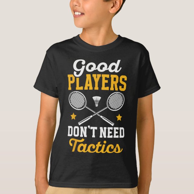 Badminton Good Players Dont Need Tactics Shuttle  T-Shirt (Front)