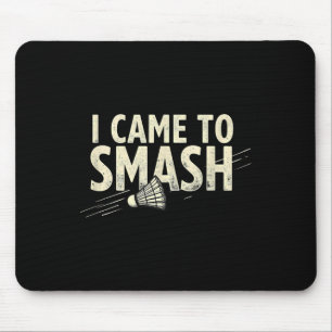 Badminton I Came To Smash Shuttle Mouse Mat