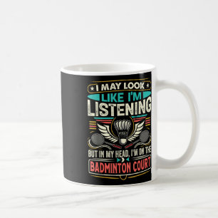 Badminton - I May Look Like Im Listening Coffee Mug