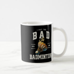 Badminton I Put The Bad In Badminton Shuttle  Coffee Mug
