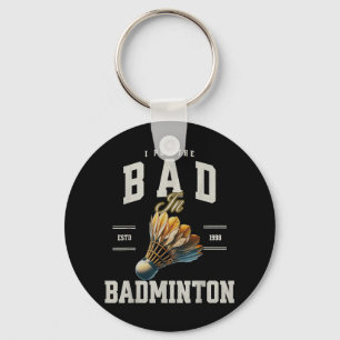 Badminton I Put The Bad In Badminton Shuttle Key Ring