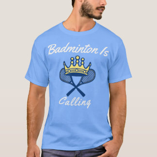 Badminton Is Calling 39 T-Shirt