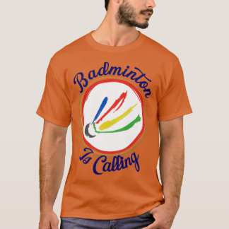 Badminton is calling 4 T-Shirt