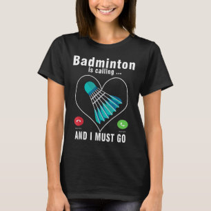 Badminton Is Calling And I Must Go Funny Badminton T-Shirt