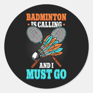 Badminton Is Calling And I Must Go Shuttle Classic Round Sticker