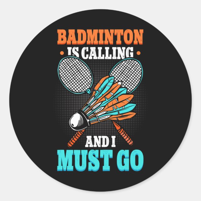 Badminton Is Calling And I Must Go Shuttle  Classic Round Sticker (Front)
