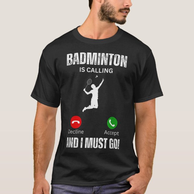 Badminton Is Calling And I Must Go  T-Shirt (Front)