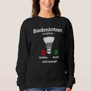 Badminton Is Calling Decline Accept And I Must Go Sweatshirt