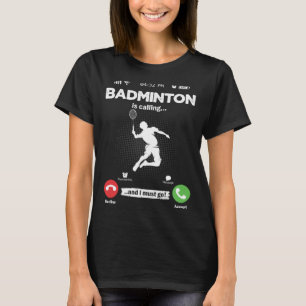 Badminton Is Calling I Must Go Shuttercock Hobby B T-Shirt