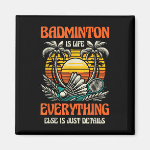 Badminton Is Life Everything Else Is Just Details Magnet
