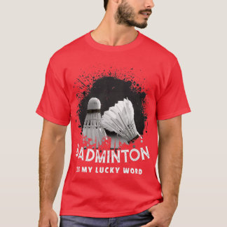 Badminton Is My Lucky Word T 3 T-Shirt