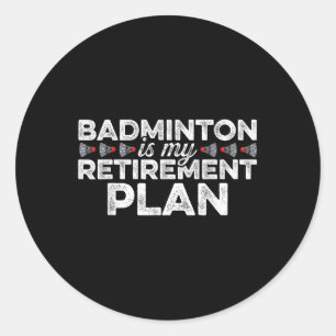 Badminton Is My Retirement Plan Badminton Player S Classic Round Sticker