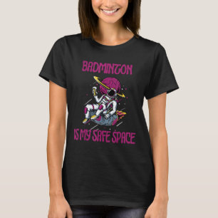 Badminton Is My Safe Space, Astronaut Racket Shutt T-Shirt