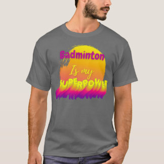 Badminton is my superpower T T-Shirt