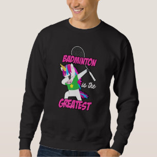 Badminton Is The Greatest Badminton Player Shuttle Sweatshirt
