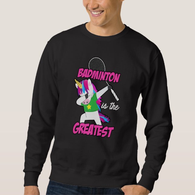 Badminton Is The Greatest Badminton Player Shuttle Sweatshirt (Front)