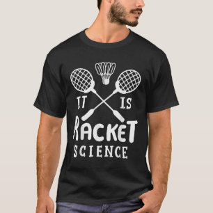 Badminton It Is Racket Science  T-Shirt