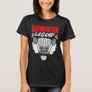 Badminton Legend Shuttle Sport Hobby Badminton Pla T-Shirt