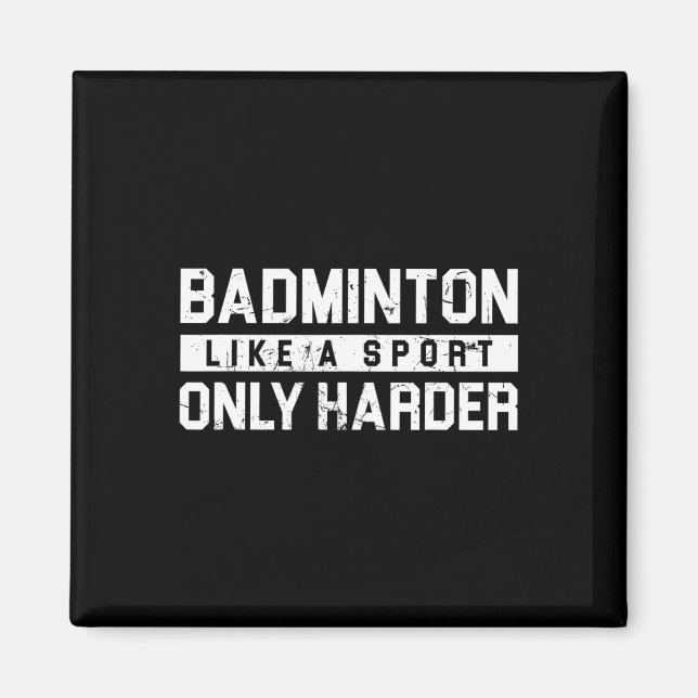 Badminton Like A Sport Only Harder Shuttle Designe Magnet (Front)