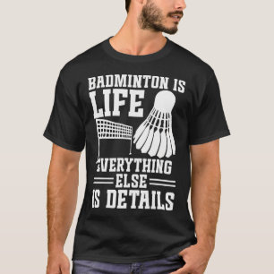 Badminton Match Shuttlecock Is Life Badminton Play T-Shirt