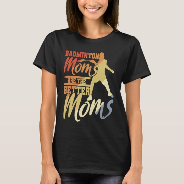 Badminton Moms Are The Better Moms Badminton Mama T-Shirt (Front)