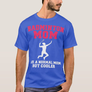 Badminton Mum like a normal Dad but cooler Badmint T-Shirt
