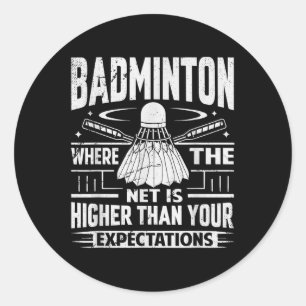 Badminton - Net Is Higher Than Your Expectations Classic Round Sticker