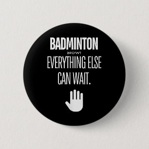 Badminton Now! Everything Else Can Wait Racket Spo 6 Cm Round Badge