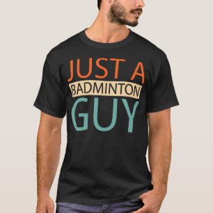 Badminton Player Court - Shuttlecock Just A Badmin T-Shirt