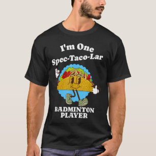 Badminton Player Funny Taco Appreciation Quote T-Shirt