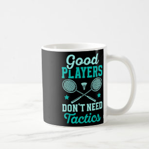 Badminton Player _ Good Players Dont Need Tactics Coffee Mug