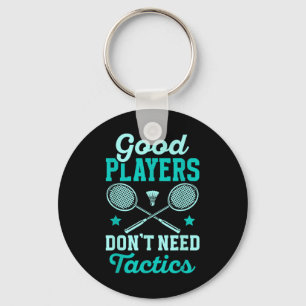 Badminton Player _ Good Players Dont Need Tactics  Key Ring