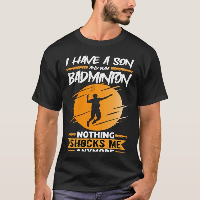 Badminton Player I Have A Son And Play Badminton T-Shirt (Front)
