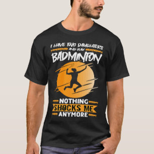 Badminton Player I Have Two Daughters And Play Bad T-Shirt