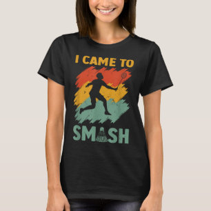 Badminton Player Shuttle I Came To Smash  T-Shirt
