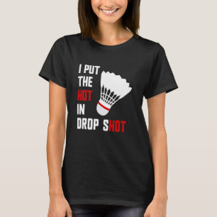 Badminton pun I put the hot in drop shot Badminton T-Shirt