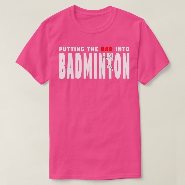 Badminton Putting The Bad Into Badminton T T-Shirt (Design Front)