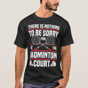 Badminton Racket Be Sorry Shuttle Badminton Player T-Shirt