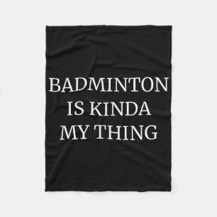Badminton Ranking Its Kinda My Thing Fleece Blanket
