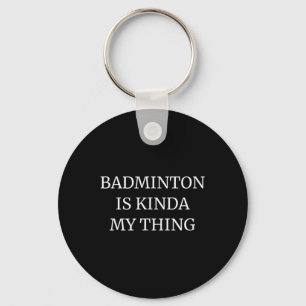 Badminton Ranking Its Kinda My Thing Key Ring