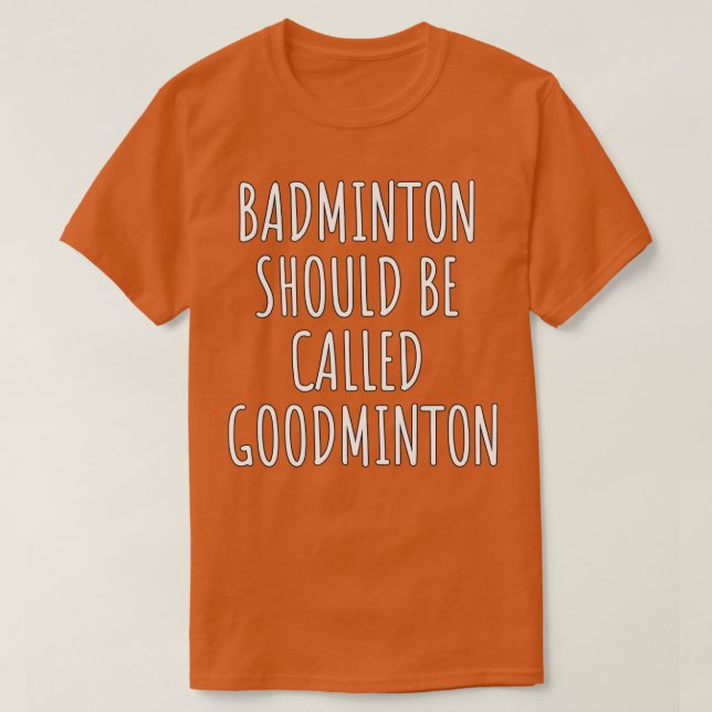 Badminton Should Be Called Goodminton T T-Shirt (Design Front)