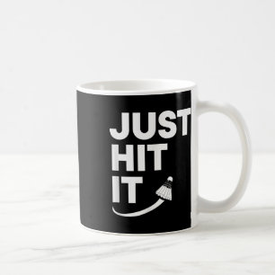 Badminton Shuttle, Just Hit It, Strik A Shuttle,ga Coffee Mug