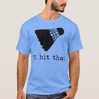 Badminton Shuttlecock Ix27d hit that 1 T-Shirt