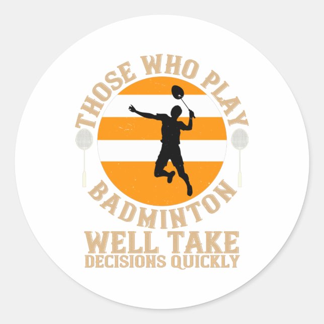 Badminton - Take decisions quickly Classic Round Sticker (Front)