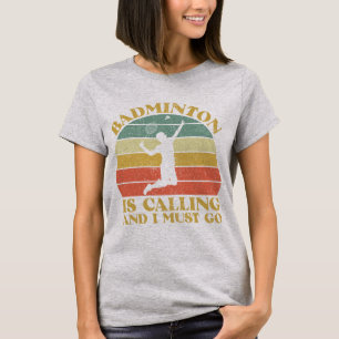 Badminton tee, Badminton is calling I must go T-Shirt