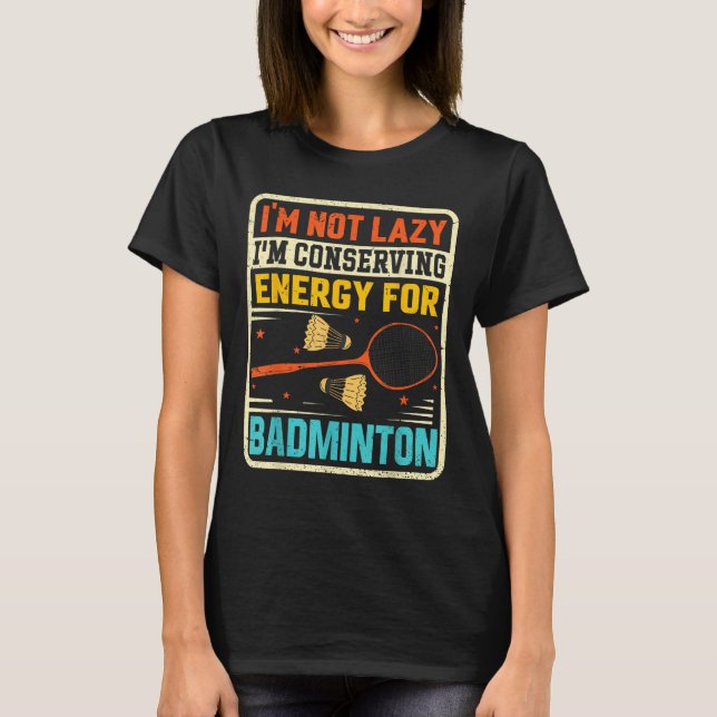 Badminton Teenager - Not Lazy Conserving Energy  T-Shirt (Front)