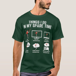 Badminton Things I do in my spare time T T-Shirt