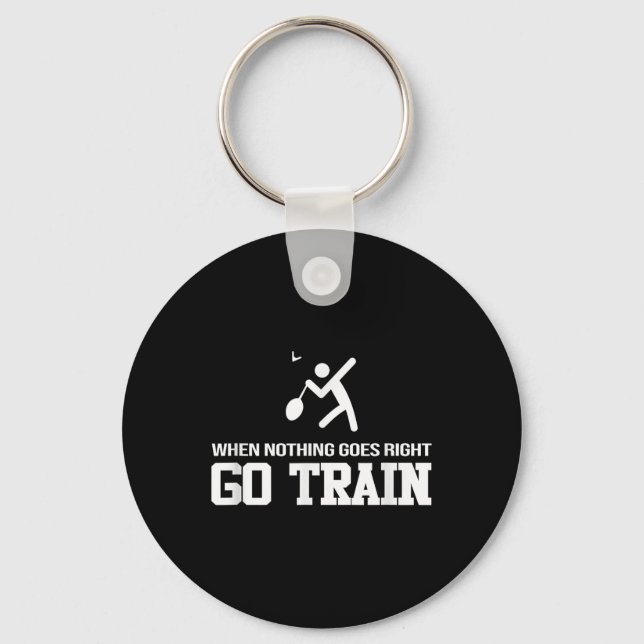 Badminton - When Nothing Goes Right - Go Train  Key Ring (Front)