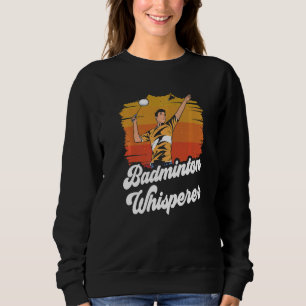 Badminton Whisperer Match Player Team Sweatshirt