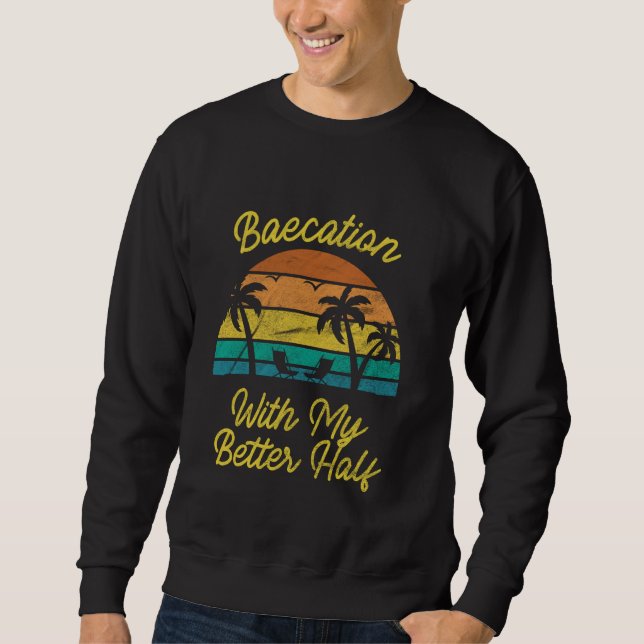 Baecation With My Better Half Couples Vacation Mod Sweatshirt (Front)